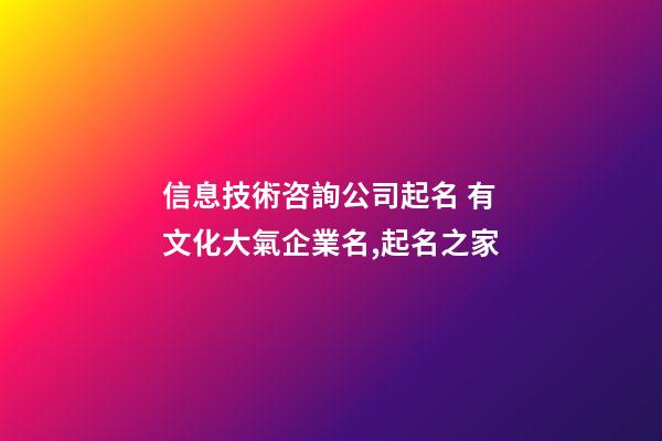信息技術咨詢公司起名 有文化大氣企業名,起名之家-第1張-公司起名-玄機派